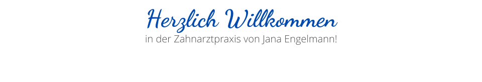 Herzlich Willkommen in der Zahnarztpraxis von Jana Engelmann!